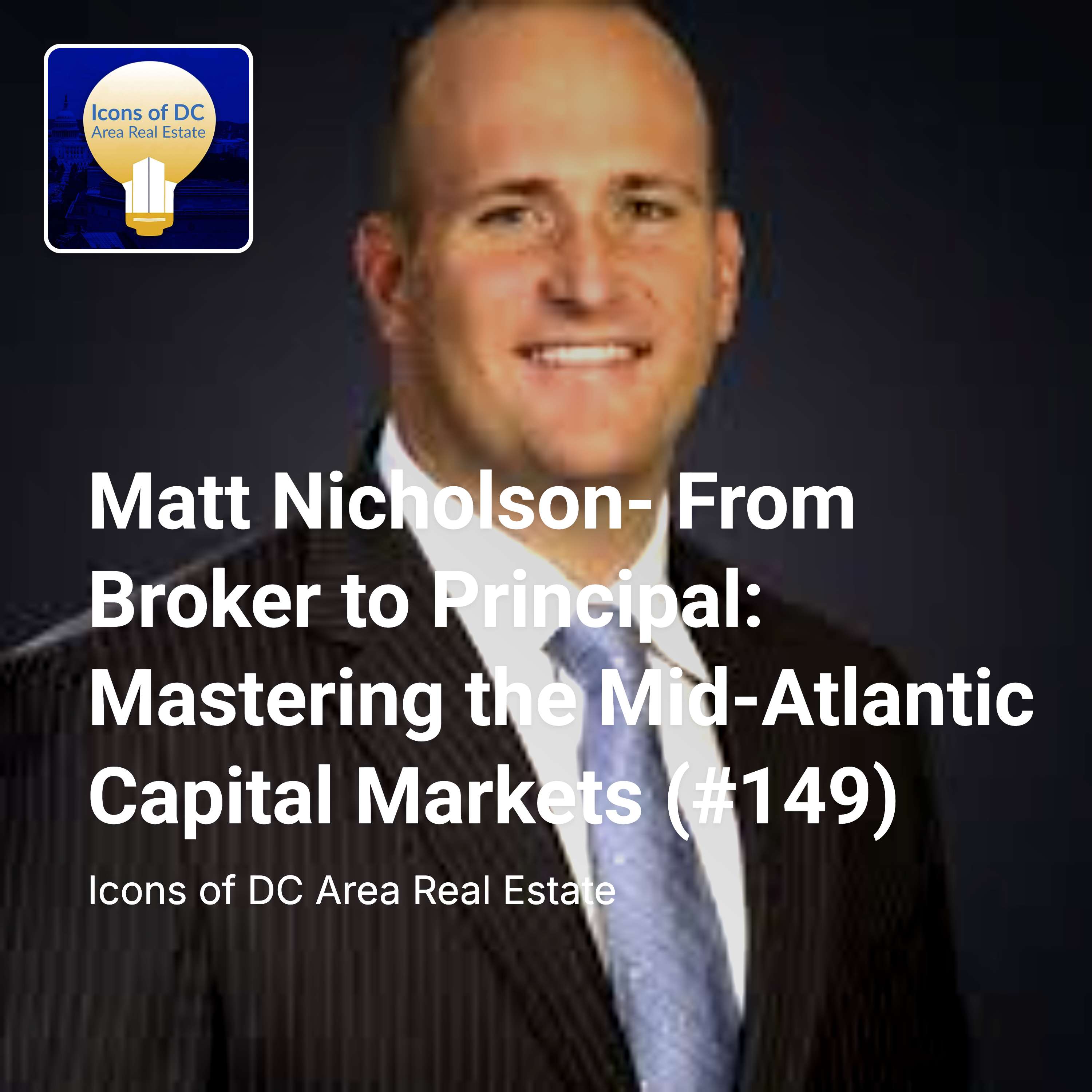 Matt Nicholson- From Broker to Principal: Mastering the Mid-Atlantic Capital Markets (#149)