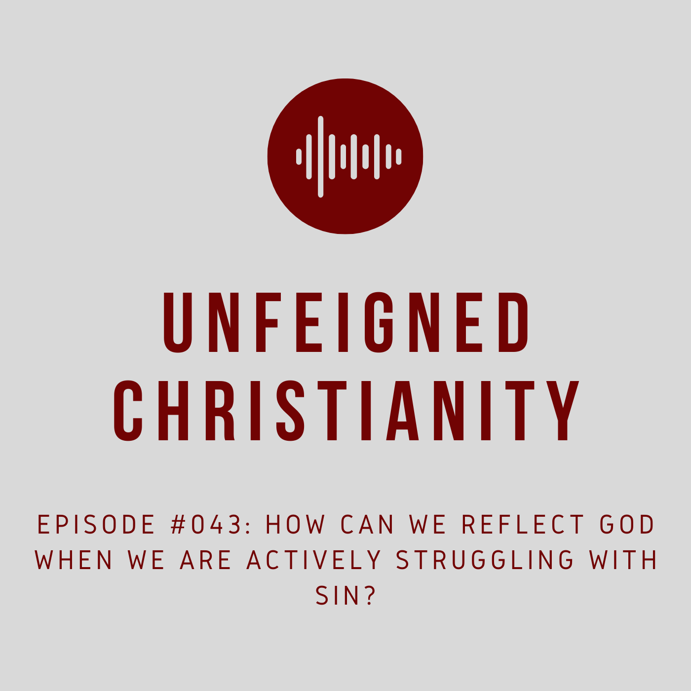 #043 - How Can We Reflect God When We Are Actively Struggling with Sin?