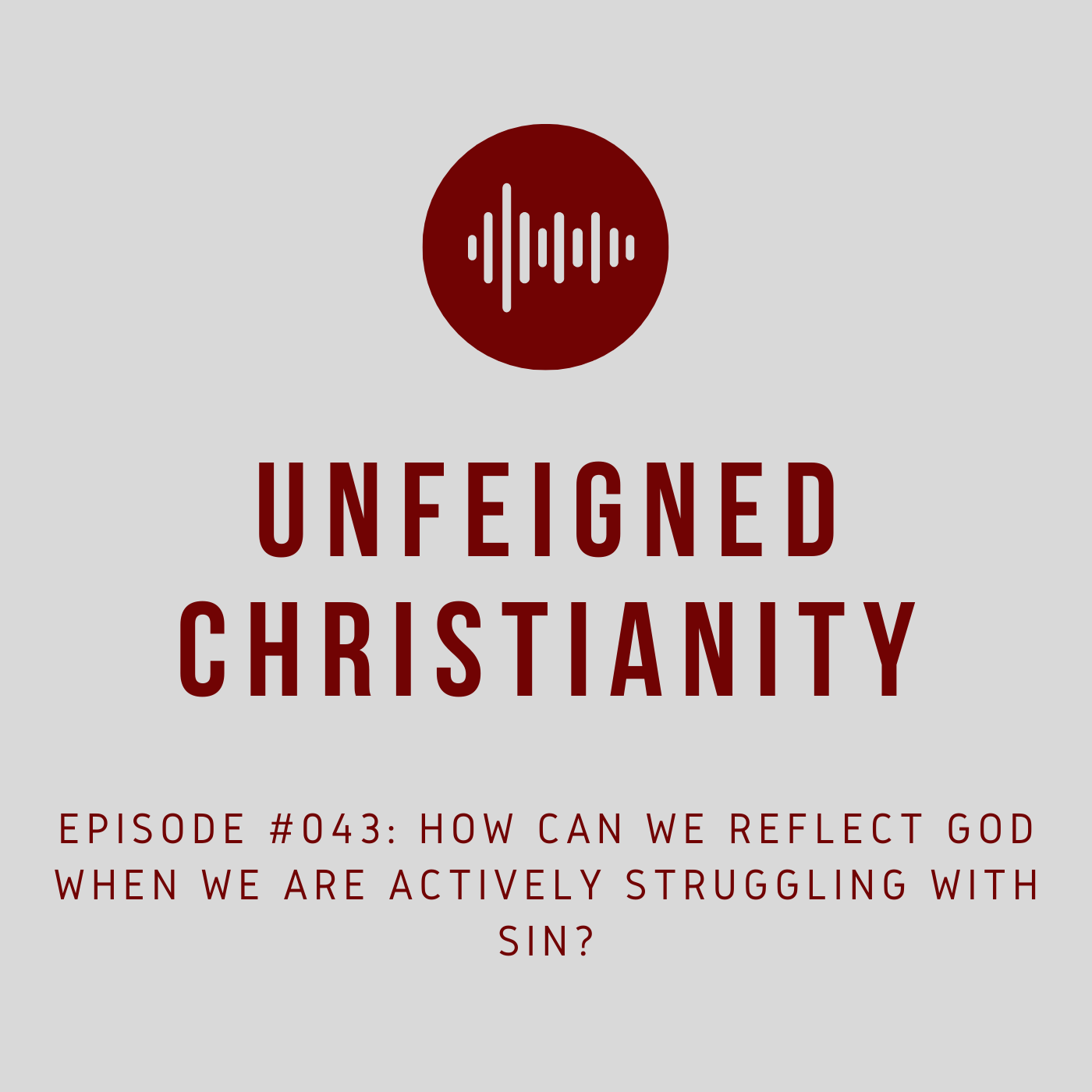 #043 - How Can We Reflect God When We Are Actively Struggling with Sin? 