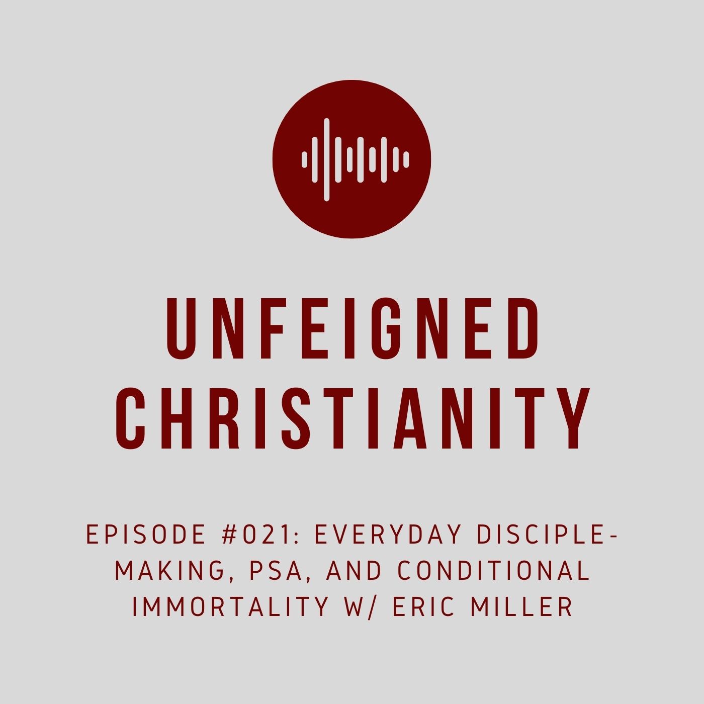 #021 - Everyday Disciple-Making, PSA, and Conditional Immortality w/ Eric Miller