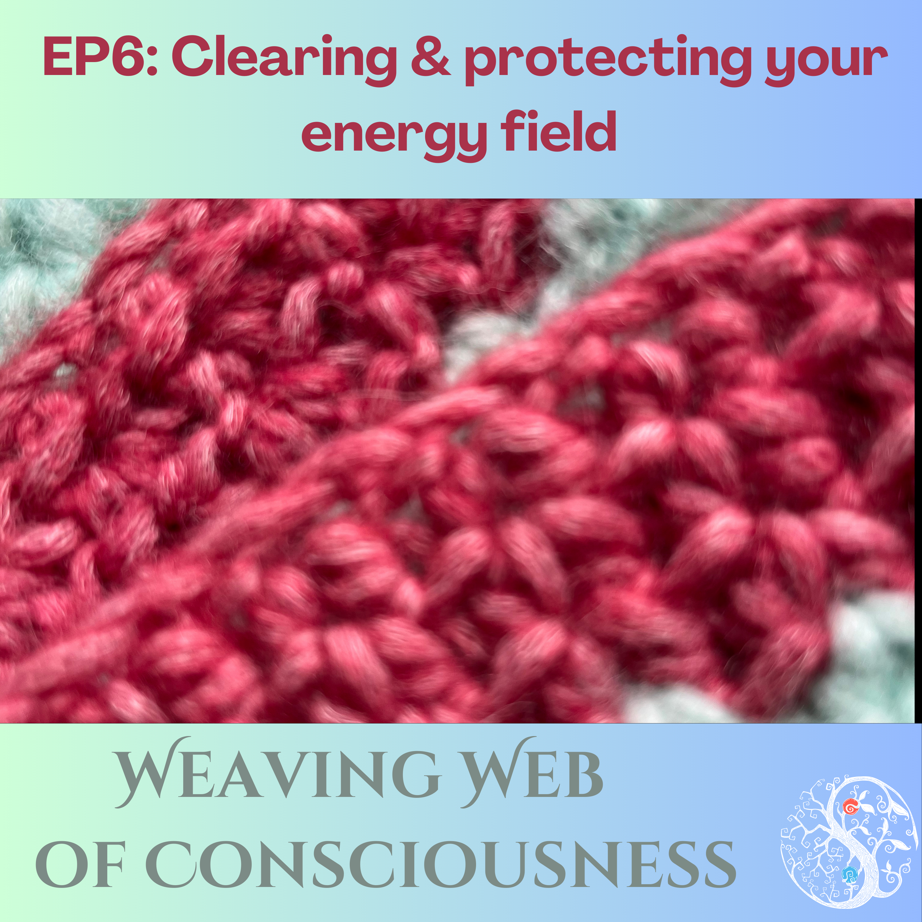 Ep 6 Clearing & Protecting Your Energy Field