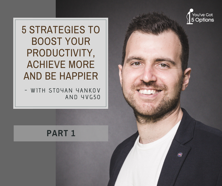 Ep 81: 5 Strategies To Boost Your Productivity, Achieve More And Be Happier - With Stoyan Yankov And YvG5O (Part 1)