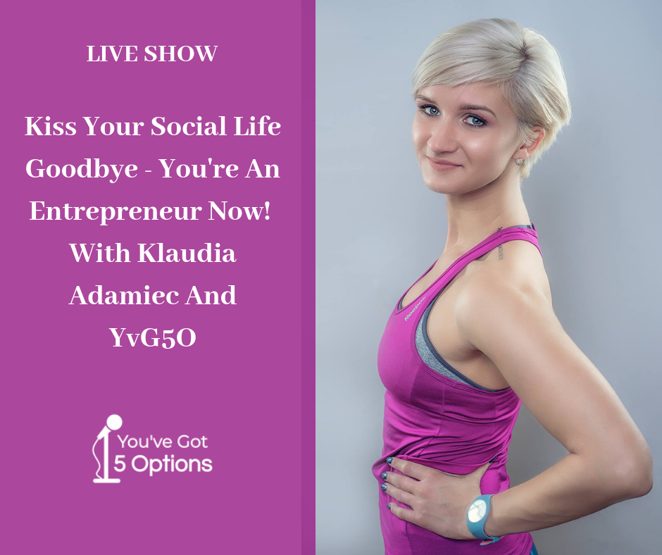 Ep 67 LIVE SHOW SPECIAL: Kiss Your Social Life Goodbye - You're An Entrepreneur Now! - With Klaudia Adamiec And YvG5O