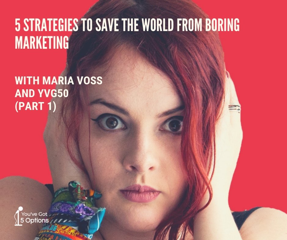 Ep 97: Five strategies to create a world free of boring marketing with Maria Voss and YVG5O