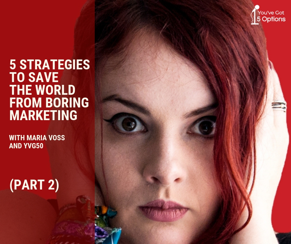 Ep 98: Five strategies to create the world free of boring marketing with Maria Voss and YVG5O (Part 2)